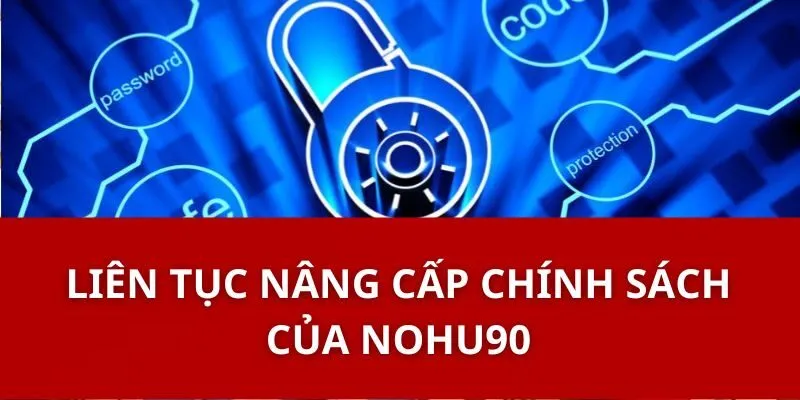 Liên Tục Nâng Cấp Chính Sách Của Nohu90