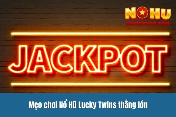 Mẹo chơi Nổ Hũ Lucky Twins thắng lớn